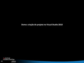 10
OnlineTechDay
|2010
Worldwide
Demo: criação de projeto no Visual Studio 2010
 
