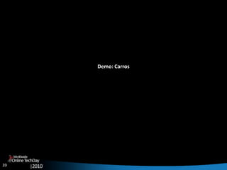 39
OnlineTechDay
|2010
Worldwide
Demo: Carros
 