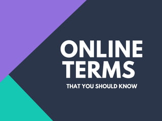 ONLINE
TERMS
THAT YOU SHOULD KNOW
 