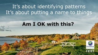 It’s about identifying patterns
It’s about putting a name to things
Am I OK with this?
#OnlineTestConf #day1_s2_jesper @jlottosen
 