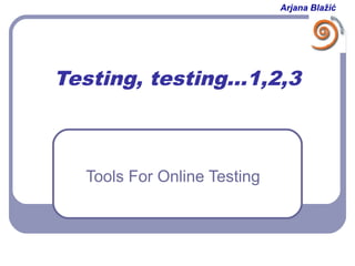 Arjana Blažić

Testing, testing…1,2,3

Tools For Online Testing

 