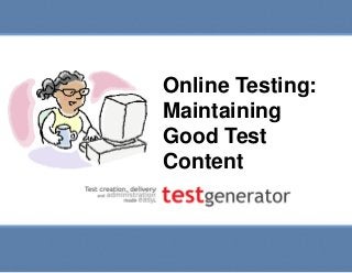 Slide 1
Online Testing: Maintaining
Good Test Content
Online Testing:
Maintaining
Good Test
Content
 