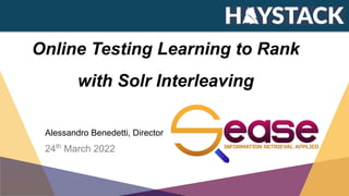 Online Testing Learning to Rank
with Solr Interleaving
 
Alessandro Benedetti, Director
24th
March 2022
 