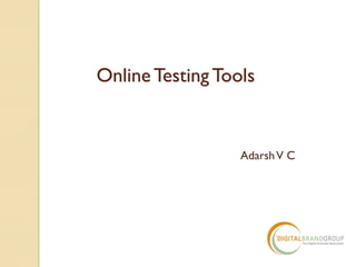 Online Testing Tools
AdarshV C
 
