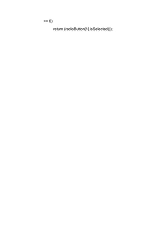 == 6)
return (radioButton[1].isSelected());
 