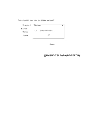 Oue10: In which state living root bridges are found?
Me ghalay d
Manipur
Odisha
Result
@UMANG TALPARA (BE/BTECH)
Mesh age
".. I .." correci answers - 2
OF
 