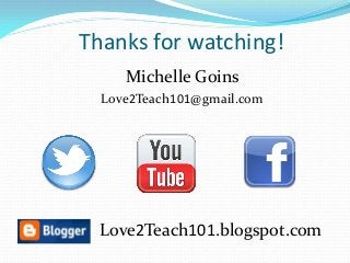 Thanks for watching!
     Michelle Goins
  Love2Teach101@gmail.com




  Love2Teach101.blogspot.com
 