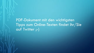 PDF-Dokument mit den wichtigsten
Tipps zum Online-Texten findet ihr/Sie
auf Twitter ;-)
 