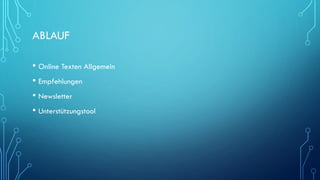 ABLAUF
• Online Texten Allgemein
• Empfehlungen
• Newsletter
• Unterstützungstool
 