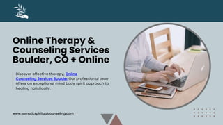Discover effective therapy, Online
Counseling Services Boulder Our professional team
offers an exceptional mind body spirit approach to
healing holistically.
Online Therapy &
Counseling Services
Boulder, CO + Online
www.somaticspiritualcounseling.com
 