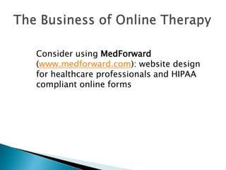 Consider using MedForward
(www.medforward.com): website design
for healthcare professionals and HIPAA
compliant online forms
 