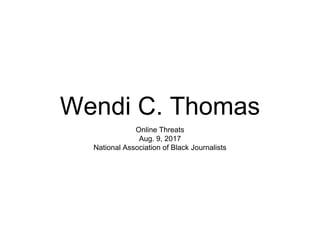 Wendi C. Thomas
Online Threats
Aug. 9, 2017
National Association of Black Journalists
 