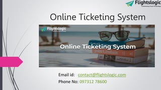 Online Ticketing System
Email id: contact@flightslogic.com
Phone No: 097312 78600
 