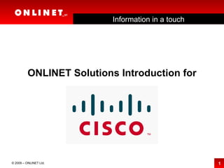 ONLINET Solutions Introduction for © 2009 – ONLINET Ltd. Information in a touch 