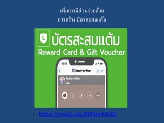 เพิ่มการมีส่วนร่วมด้วย
การสร้าง บัตรสะสมแต้ม
• https://youtu.be/EtPAjwhEz0c
 
