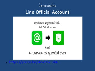 วิธีการสมัคร
Line Official Account
• https://youtu.be/iAS78Sv_yfA
 