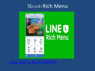 วิธีการทา Rich Menu
• https://youtu.be/-FzFx5nfY48
 