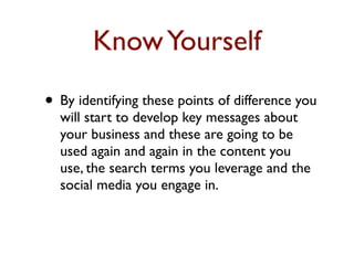 KnowYourself
• By identifying these points of difference you
will start to develop key messages about
your business and th...