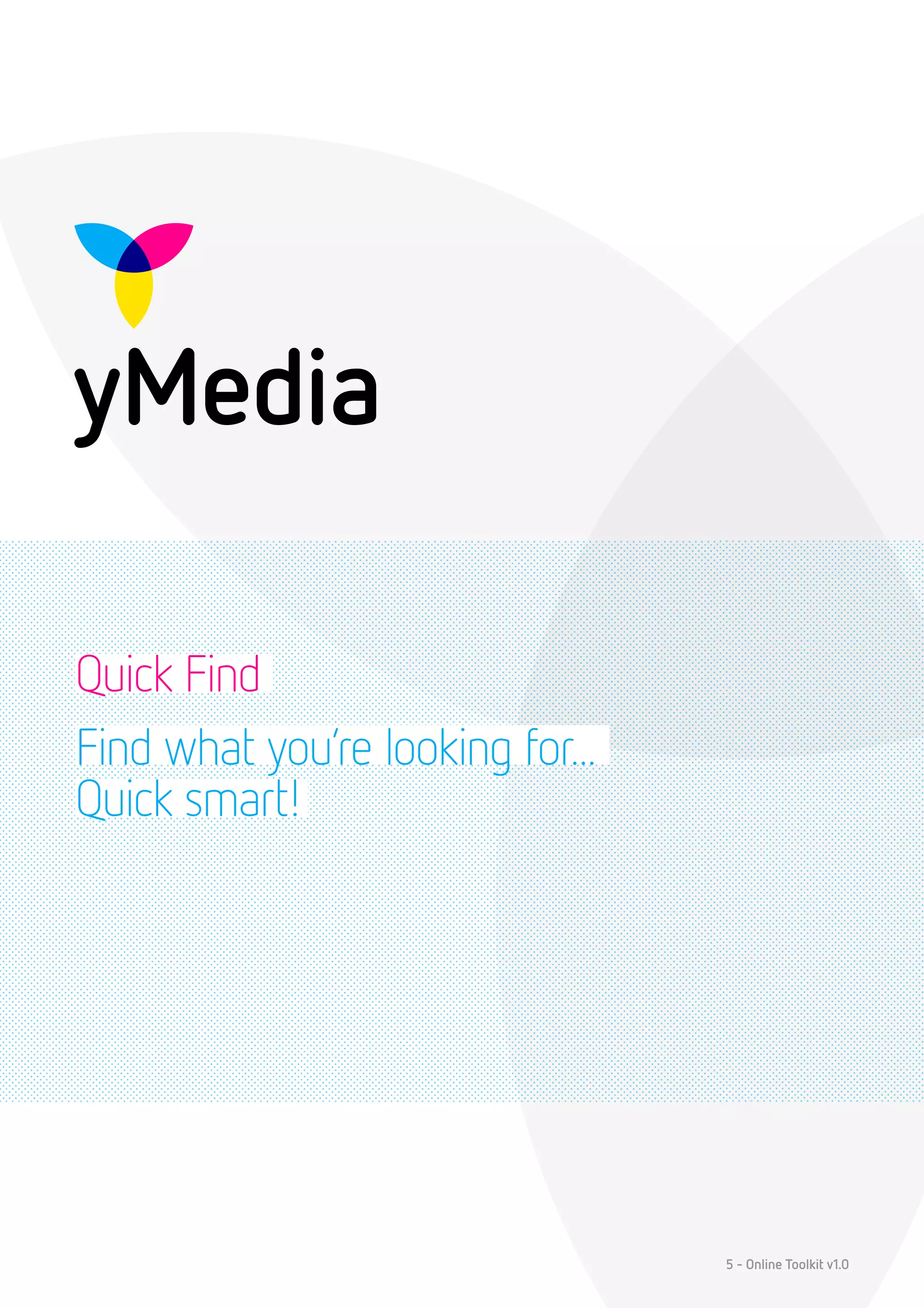 Quick Find
Find what you’re looking for...
Quick smart!




                                  5 - Online Toolkit v1.0
 