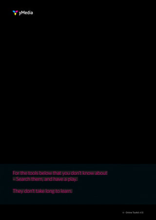 For the tools below that you don’t know about
– Search them, and have a play.

They don’t take long to learn.


                                                4 - Online Toolkit v1.0
 