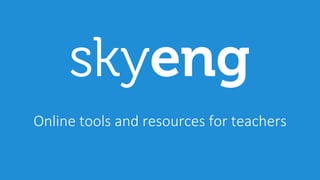 1
Online	tools	and	resources	for	teachers
 
