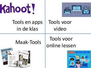 Tools voor
video
Maak-Tools
Tools voor
online lessen
Tools en apps
in de klas
 