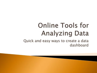 Quick and easy ways to create a data
dashboard
 