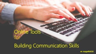 Online Tools
for
Building Communication Skills
m nagaRAJU
 