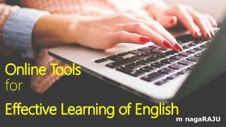 Online Tools
for
Effective Learning of English
m nagaRAJU
 