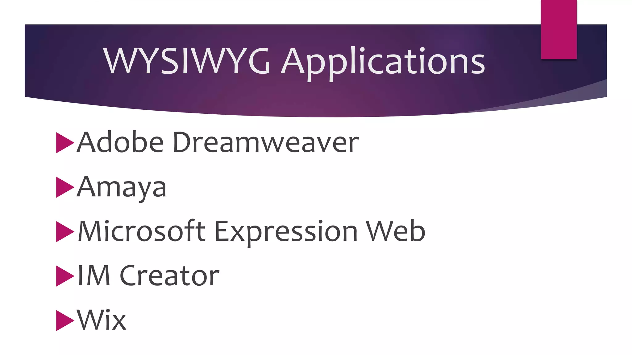 WYSIWYG Applications
Adobe Dreamweaver
Amaya
Microsoft Expression Web
IM Creator
Wix
 