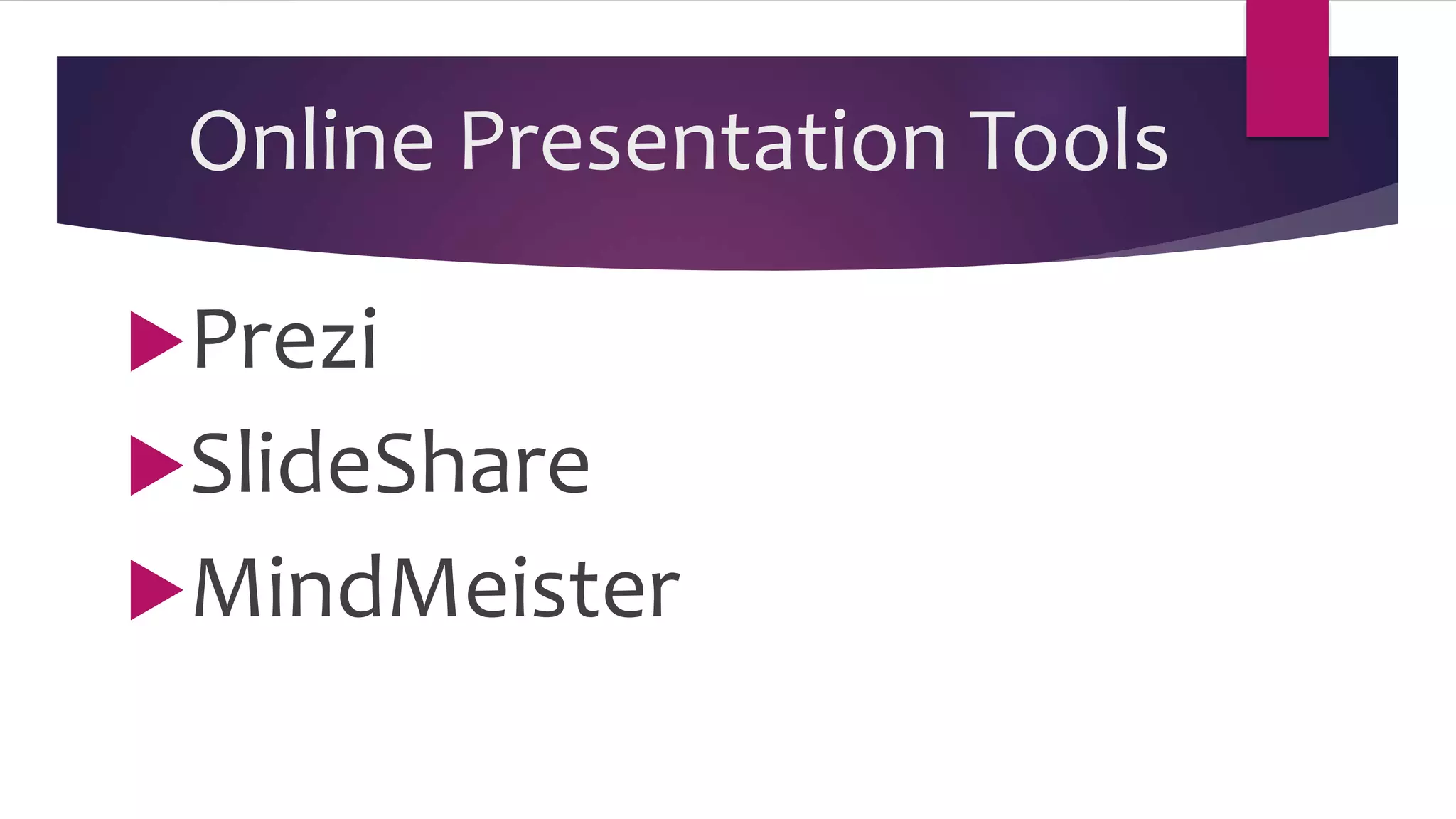 Online Presentation Tools
Prezi
SlideShare
MindMeister
 