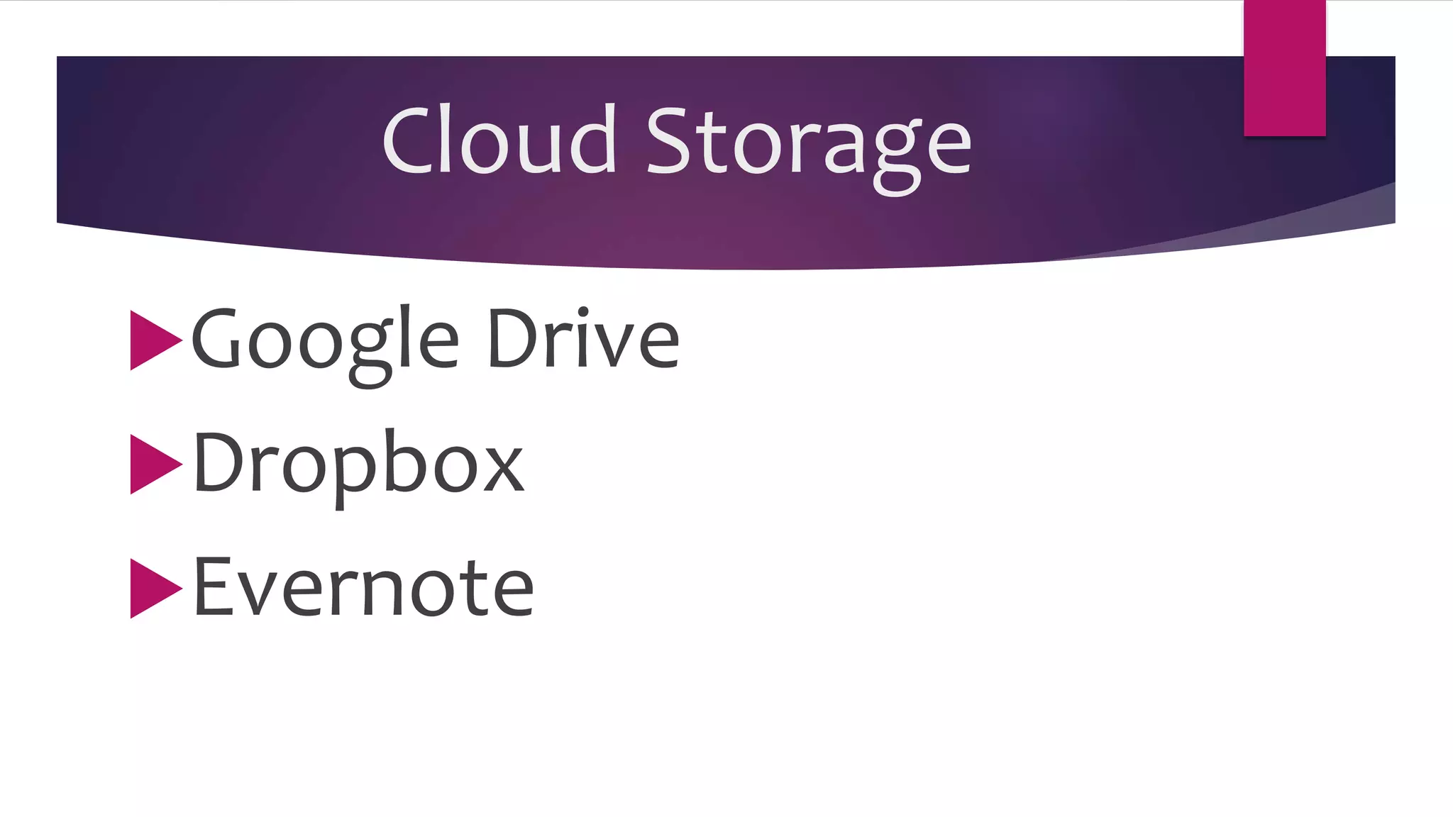 Cloud Storage
Google Drive
Dropbox
Evernote
 