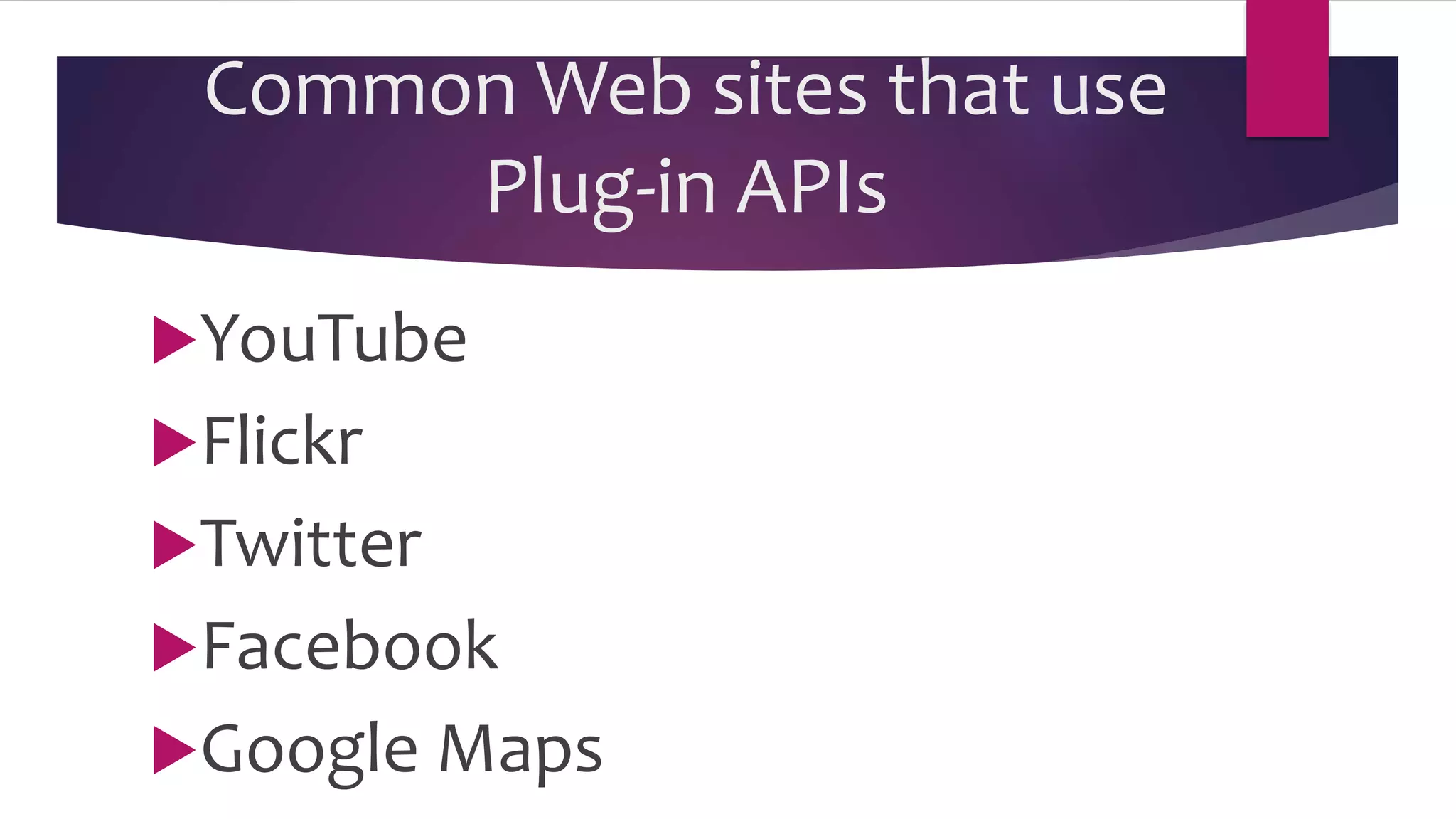Common Web sites that use
Plug-in APIs
YouTube
Flickr
Twitter
Facebook
Google Maps
 