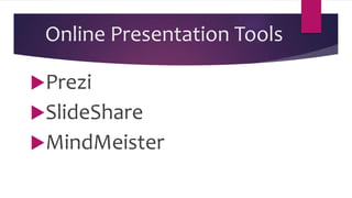 Online Presentation Tools
Prezi
SlideShare
MindMeister
 