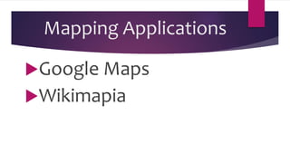 Mapping Applications
Google Maps
Wikimapia
 
