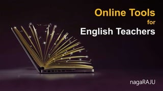 Online Tools
for
English Teachers
nagaRAJU
 