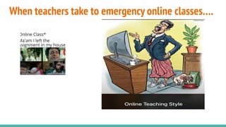 When teachers take to emergency online classes….
 