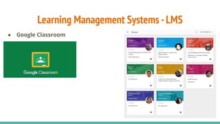 Learning Management Systems -LMS
● Google Classroom
 