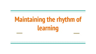 Maintaining the rhythm of
learning
 