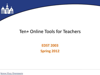 Ten+ Online Tools for Teachers

           EDST 2003
          Spring 2012
 