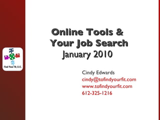 Online Tools &  Your Job Search January 2010 Cindy Edwards [email_address] www.tofindyourfit.com  612-325-1216 