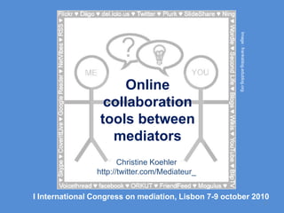 1 Image : franksblog.edublog.org Online collaboration tools between mediators Christine Koehler http://twitter.com/Mediateur_ I International Congress on mediation, Lisbon 7-9 october 2010 
