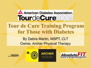Tour de Cure Training Program for Those with Diabetes By Debra Martin, MSPT, CLT Owner, Archer Physical Therapy 