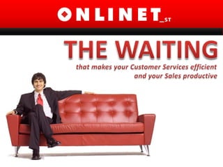 THE WAITING thatmakesyourCustomerServicesefficient                                           and your Sales productive 