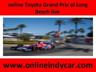 online Toyota Grand Prix of Long
Beach live
www.onlineindycar.com
 