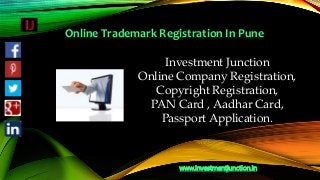 Online Trademark Registration In Pune
Investment Junction
Online Company Registration,
Copyright Registration,
PAN Card , Aadhar Card,
Passport Application.
www.investmentjunction.in
 
