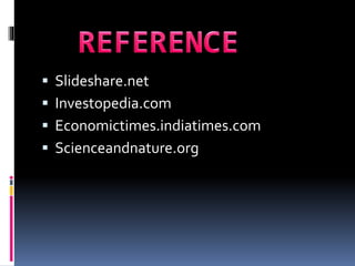  Slideshare.net
 Investopedia.com
 Economictimes.indiatimes.com
 Scienceandnature.org
 