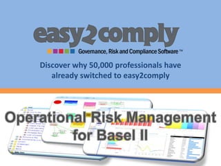 Discover why 50,000 professionals have already switched to easy2comply Operational Risk Management for Basel II 
