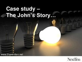 Case study –
The John’s Story…
www.thenextten.net
 