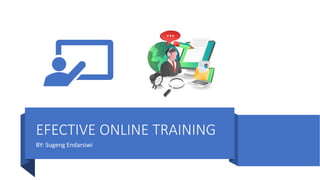EFECTIVE ONLINE TRAINING
BY: Sugeng Endarsiwi
 